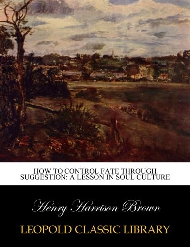 Stock image for How to control fate through suggestion A lesson in soul culture 1906 for sale by Books Puddle