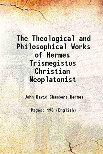Stock image for The Theological and Philosophical Works of Hermes Trismegistus Christian Neoplatonist 1882 for sale by Books Puddle