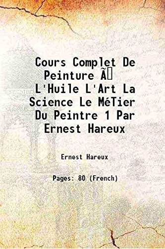 Stock image for Cours Complet De Peinture ?? L'Huile L'Art La Science Le M?Tier Du Peintre 1 Par Ernest Hareux 1901 for sale by Books Puddle