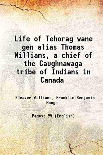 Stock image for Life of Tehorag wane gen alias Thomas Williams, a chief of the Caughnawaga tribe of Indians in Canada 1859 [Hardcover] for sale by Books Puddle