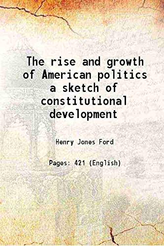 Stock image for The rise and growth of American politics a sketch of constitutional development [Hardcover] for sale by Books Puddle