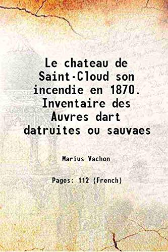 Imagen de archivo de Le chateau de Saint-Cloud son incendie en 1870. Inventaire des Auvres dart datruites ou sauvaes 1880 [Hardcover] a la venta por Books Puddle