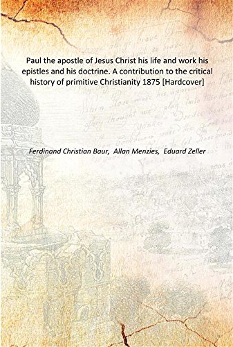 Stock image for Paul the apostle of Jesus Christ his life and work his epistles and his doctrine. A contribution to the critical history of primitive Christianity 1875 [Hardcover] for sale by Books Puddle