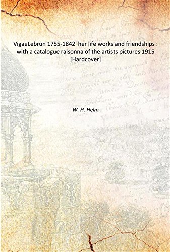 Imagen de archivo de VigaeLebrun 1755-1842 her life works and friendships : with a catalogue raisonna of the artists pictures 1915 [Hardcover] a la venta por Books Puddle