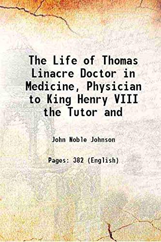 Stock image for The Life of Thomas Linacre Doctor in Medicine, Physician to King Henry VIII the Tutor and 1835 [Hardcover] for sale by Books Puddle