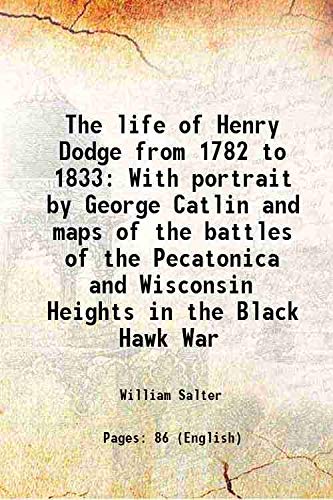 Beispielbild fr The life of Henry Dodge from 1782 to 1833 With portrait by George Catlin and maps of the battles of the Pecatonica and Wisconsin Heights in the Black Hawk War 1890 [Hardcover] zum Verkauf von Books Puddle