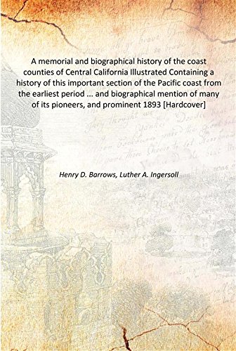 Beispielbild fr A memorial and biographical history of the coast counties of Central California Illustrated Containing a history of this important section of the Pacific coast from the earliest period . and biographical mention of many of its pioneers, and prominent 1893 [Hardcover] zum Verkauf von Books Puddle