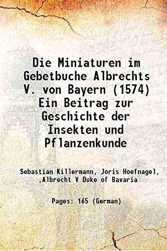 9789333606790: Die Miniaturen im Gebetbuche Albrechts V. von Bayern (1574) Ein Beitrag zur Geschichte der Insekten und Pflanzenkunde 1911 [Hardcover]