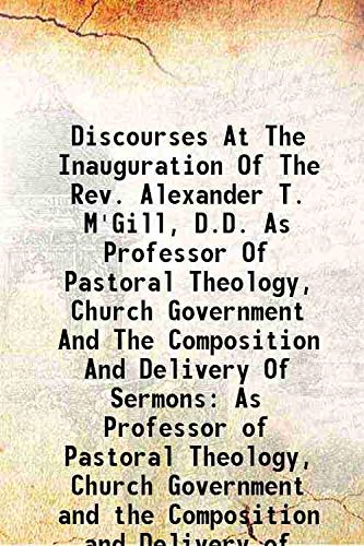 Beispielbild fr Discourses at the inauguration of the Rev. Alexander T. M'Gill, D.D. As Professor of Pastoral Theology, Church Government and the Composition and Delivery of Sermons 1854 [Hardcover] zum Verkauf von Books Puddle