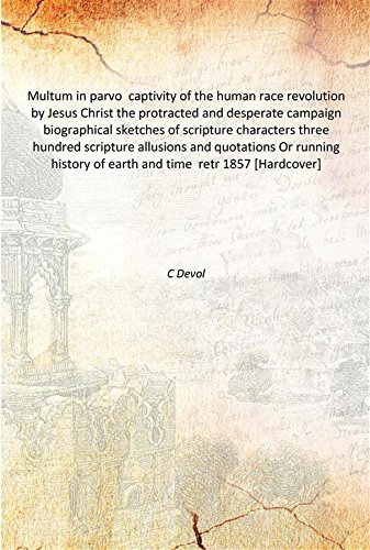 Stock image for Multum in parvo captivity of the human race revolution by Jesus Christ the protracted and desperate campaign biographical sketches of scripture characters three hundred scripture allusions and quotations Or running history of earth and time retr 1857 for sale by Books Puddle