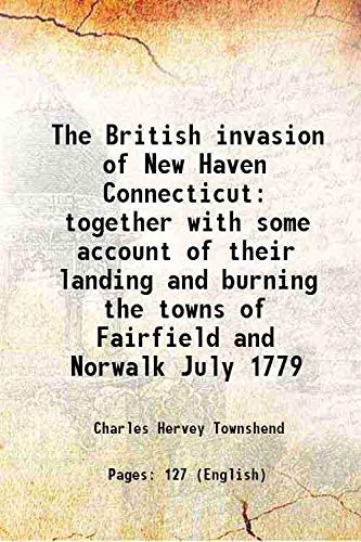Stock image for The British invasion of New Haven Connecticut together with some account of their landing and burning the towns of Fairfield and Norwalk July 1779 1879 [Hardcover] for sale by Books Puddle