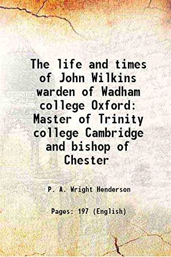 Stock image for The life and times of John Wilkins warden of Wadham college Oxford Master of Trinity college Cambridge and bishop of Chester 1910 [Hardcover] for sale by Books Puddle