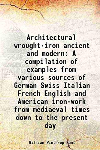 Imagen de archivo de Architectural wrought-iron ancient and modern A compilation of examples from various sources of German Swiss Italian French English and American iron-work from mediaeval times down to the present day 1888 [Hardcover] a la venta por Books Puddle