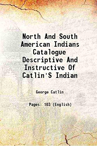 Stock image for North and South American Indians Catalogue Descriptive and Instructive of Catlin's Indian 1871 [Hardcover] for sale by Books Puddle