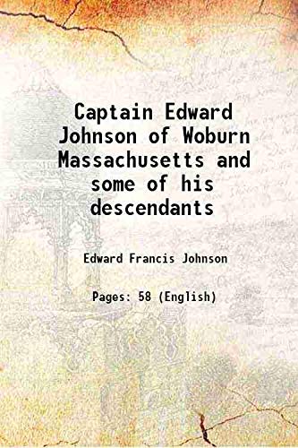 Imagen de archivo de Captain Edward Johnson of Woburn Massachusetts and some of his descendants 1905 [Hardcover] a la venta por Books Puddle