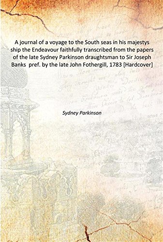 Imagen de archivo de A journal of a voyage to the South seas in his majestys ship the Endeavour faithfully transcribed from the papers of the late Sydney Parkinson draughtsman to Sir Joseph Banks pref. by the late John Fothergill, 1783 [Hardcover] a la venta por Books Puddle