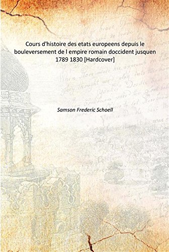 Stock image for Cours d'histoire des etats europeens depuis le bouleversement de l empire romain doccident jusquen 1789 1830 [Hardcover] for sale by Books Puddle