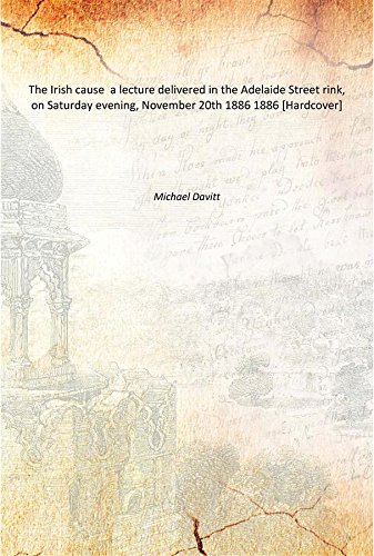 9789333610568: The Irish cause a lecture delivered in the Adelaide Street rink, on Saturday evening, November 20th 1886 1886 [Hardcover]