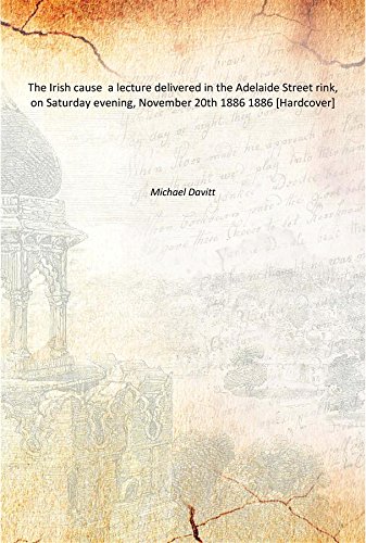 Stock image for The Irish cause a lecture delivered in the Adelaide Street rink, on Saturday evening, November 20th 1886 1886 [Hardcover] for sale by Books Puddle