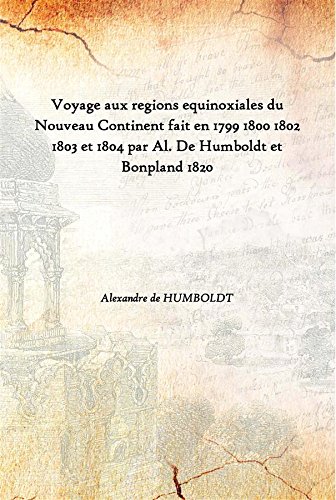Stock image for Voyage aux regions equinoxiales du Nouveau Continent fait en 1799 1800 1802 1803 et 1804 par Al. De Humboldt et Bonpland 1820 for sale by Books Puddle