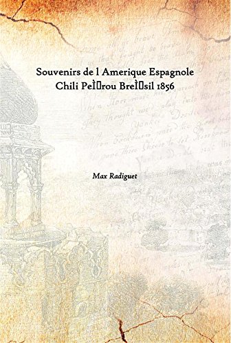 Stock image for Souvenirs de l Amerique Espagnole Chili Pe?rou Bre?sil 1856 for sale by Books Puddle