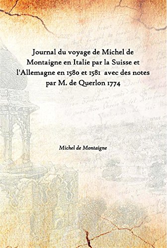 9789333621625: Journal du voyage de Michel de Montaigne en Italie par la Suisse et l'Allemagne en 1580 et 1581 avec des notes par M. de Querlon 1774 [Hardcover]