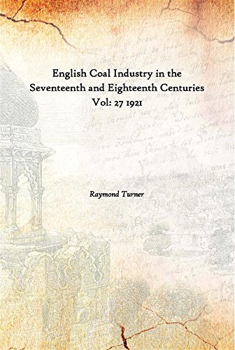 Imagen de archivo de English Coal Industry in the Seventeenth and Eighteenth Centuries Vol. 27 1921 a la venta por Books Puddle