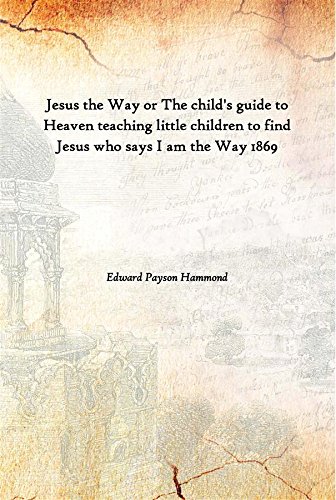 Stock image for Jesus The Way Or The Child'S Guide To Heaven Teaching Little Children To Find Jesus Who Says I Am The Way 1869 for sale by Books Puddle