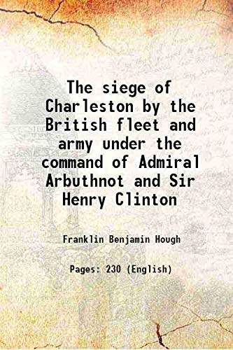 Beispielbild fr The siege of Charleston by the British fleet and army under the command of Admiral Arbuthnot and Sir Henry Clinton 1867 [Hardcover] zum Verkauf von Books Puddle