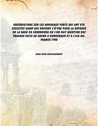 Stock image for Observations sur les nouveaux forts qui ont ete executes &amp Qui doivent l'?&ordf;tre pour la defense de la rade de Cherbourg ou l'on fait mention des travaux faits au Havre a Dunkerque et a l'Ile-de-France 1790 [Hardcover] for sale by Books Puddle