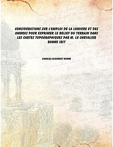 Imagen de archivo de Considerations sur l'emploi de la lumiere et des ombres pour exprimer le relief du terrain dans les cartes topographiques par M. le chevalier Bonne 1817 [Hardcover] a la venta por Books Puddle