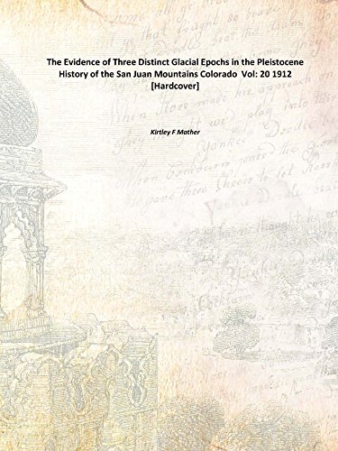 Beispielbild fr The Evidence of Three Distinct Glacial Epochs in the Pleistocene History of the San Juan Mountains Colorado Vol:- 20 1912 [Hardcover] zum Verkauf von Books Puddle