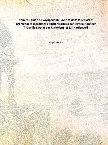 Beispielbild fr Nouveau guide du voyageur au Havre et dans les environs promenades maritimes et pittoresques a Tancarville Honfleur Trouville Etretat par J. Morlent 1853 [Hardcover] zum Verkauf von Books Puddle