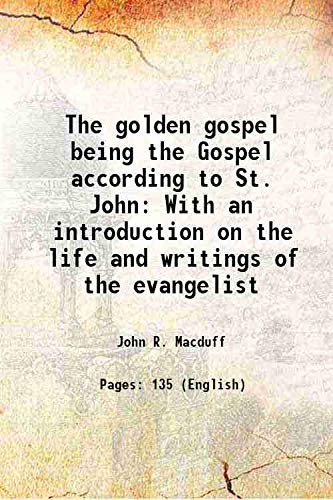 Imagen de archivo de The golden gospel being the Gospel according to St. John With an introduction on the life and writings of the evangelist 1885 [Hardcover] a la venta por Books Puddle