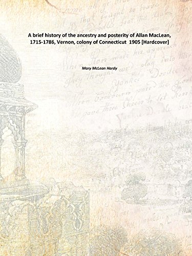 Beispielbild fr A brief history of the ancestry and posterity of Allan MacLean, 1715-1786, Vernon, colony of Connecticut 1905 [Hardcover] zum Verkauf von Books Puddle
