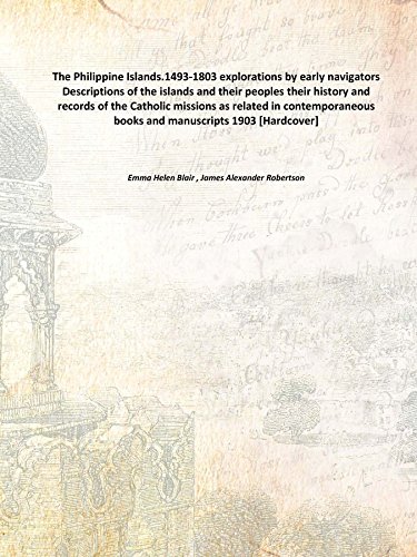 Stock image for The Philippine Islands.1493-1803 explorations by early navigators Descriptions of the islands and their peoples their history and records of the Catholic missions as related in contemporaneous books and manuscripts 1903 [Hardcover] for sale by Books Puddle