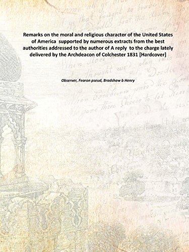Imagen de archivo de Remarks on the moral and religious character of the United States of America supported by numerous extracts from the best authorities addressed to the author of A reply to the charge lately delivered by the Archdeacon of Colchester 1831 [Hardcover] a la venta por Books Puddle
