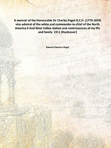 Stock image for A memoir of the Honourable Sir Charles Paget G.C.H. (1778-1839) vice-admiral of the white and commander-in-chief of the North America II And West Indian station and reminiscences of my life and family 1911 [Hardcover] for sale by Books Puddle