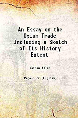 

An Essay on the Opium Trade Including a Sketch of Its History Extent 1850 [Hardcover]