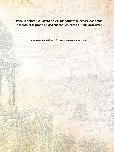 Imagen de archivo de Pepa la pelotari o Fogata de virutas Sainete nuevo en dos actos dividido el segundo en dos cuadros en prosa 1918 [Hardcover] a la venta por Books Puddle