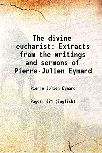 Stock image for The divine eucharist extracts from the writings and sermons of Pierre-Julien Eymard 1912 [Hardcover] for sale by Books Puddle