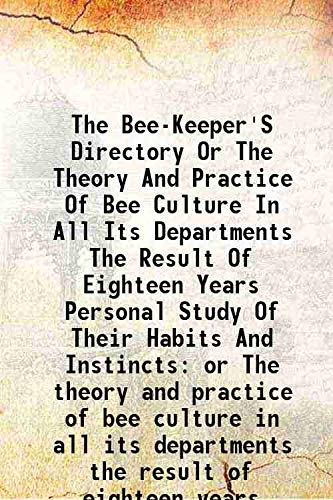 Beispielbild fr The Bee-Keeper'S Directory Or The Theory And Practice Of Bee Culture In All Its Departments The Result Of Eighteen Years Personal Study Of Their Habits And Instincts or The theory and practice of bee culture in all its departments the result of eighteen y zum Verkauf von Books Puddle