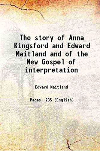 Stock image for The story of Anna Kingsford and Edward Maitland and of the New Gospel of interpretation [Hardcover] for sale by Books Puddle