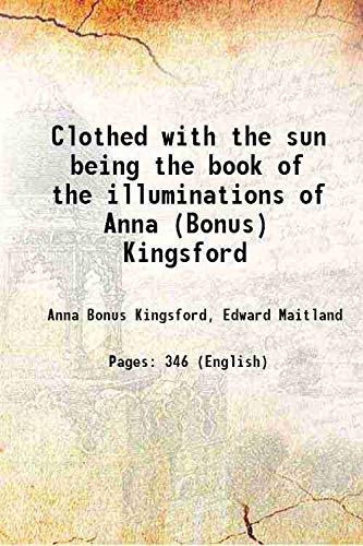 Beispielbild fr Clothed with the sun being the book of the illuminations of Anna (Bonus) Kingsford 1889 [Hardcover] zum Verkauf von Books Puddle