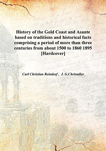 Stock image for History of the Gold Coast and Asante based on traditions and historical facts comprising a period of more than three centuries from about 1500 to 1860 1895 [Hardcover] for sale by Books Puddle