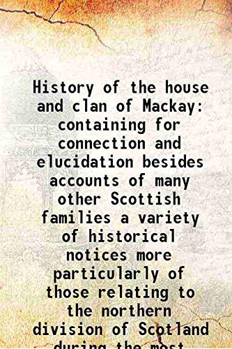 Beispielbild fr History of the house and clan of Mackay containing for connection and elucidation besides accounts of many other Scottish families a variety of historical notices more particularly of those relating to the northern division of Scotland during the most critical and interesting periods with a genealog zum Verkauf von Books Puddle