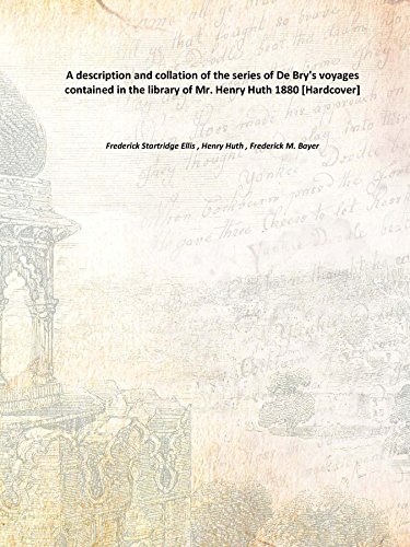 Stock image for A description and collation of the series of De Bry's voyages contained in the library of Mr. Henry Huth 1880 [Hardcover] for sale by Books Puddle