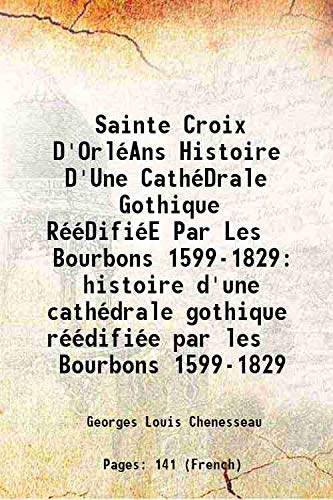 Stock image for Sainte Croix d'Orl??ans histoire d'une cath??drale gothique r????difi??e par les Bourbons 1599-1829 1921 [Hardcover] for sale by Books Puddle