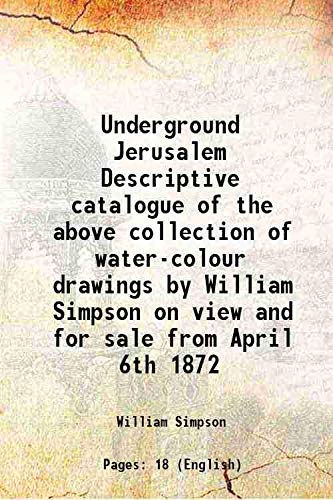 9789333672986: Underground Jerusalem Descriptive catalogue of the above collection of water-colour drawings by William Simpson on view and for sale from April 6th 1872 [Hardcover]