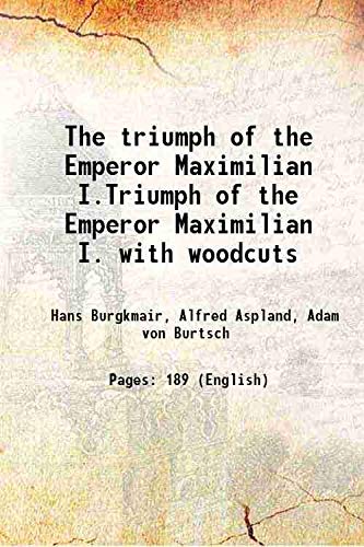 Stock image for The triumph of the Emperor Maximilian I.Triumph of the Emperor Maximilian I. with woodcuts 1875 [Hardcover] for sale by Books Puddle